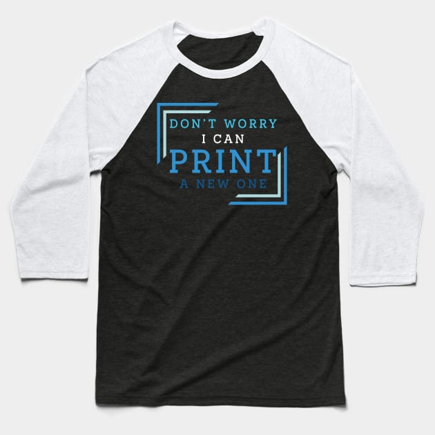 Don't Worry I Can Print A New One Baseball T-Shirt by PaulJus